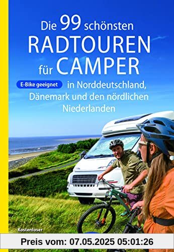 Die 99 schönsten Radtouren für Camper in Norddeutschland, Dänemark und den nördlichen Niederlanden, E-Bike geeignet, mit GPX-Tracks-Download (Die schönsten Radtouren und Radfernwege in Deutschland)