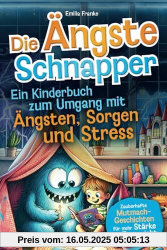 Die Ängste-Schnapper – Ein Kinderbuch zum Umgang mit Ängsten, Sorgen und Stress: Zauberhafte Mutmach-Geschichten für mehr Stärke und Zuversicht
