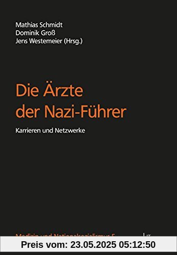 Die Ärzte der Nazi-Führer: Karrieren und Netzwerke Die Ärzte der Nazi-Führer: Karrieren und Netzwerke