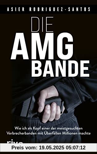 Die AMG-Bande: Wie ich als Kopf einer der meistgesuchten Verbrecherbanden mit Überfällen Millionen machte. Für alle Fans von packenden True-Crime-Storys über Clans in Deutschland