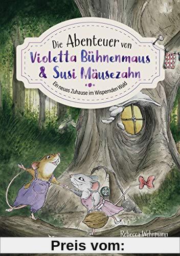 Die Abenteuer von Violetta Bühnenmaus und Susi Mäusezahn: Ein neues Zuhause im Wispernden Wald