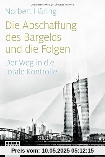 Die Abschaffung des Bargelds und die Folgen: Der Weg in die totale Kontrolle