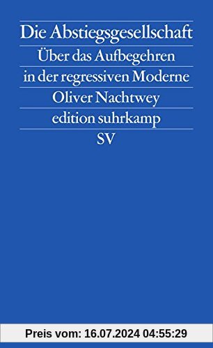 Die Abstiegsgesellschaft: Über das Aufbegehren in der regressiven Moderne (edition suhrkamp)