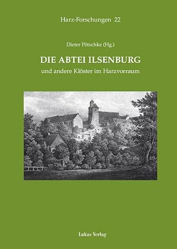 Die Abtei Ilsenburg und andere Klöster im Harzvorraum (Harz Forschungen / Forschungen und Quellen zur Geschichte des Harzgebietes)