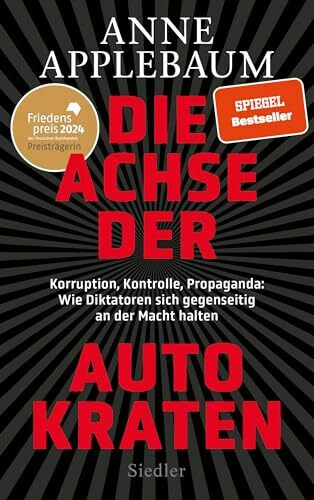 Die Achse der Autokraten: Korruption, Kontrolle, Propaganda: Wie Diktatoren sich gegenseitig a...