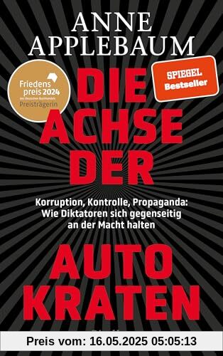 Die Achse der Autokraten: Korruption, Kontrolle, Propaganda: Wie Diktatoren sich gegenseitig an der Macht halten - FRIEDENSPREIS DES DEUTSCHEN BUCHHANDELS 2024 FÜR ANNE APPLEBAUM Die Achse der Autokraten: Korruption, Kontrolle, Propaganda: Wie Diktatoren sich gegenseitig an der Macht halten - FRIEDENSPREIS DES DEUTSCHEN BUCHHANDELS 2024 FÜR ANNE APPLEBAUM