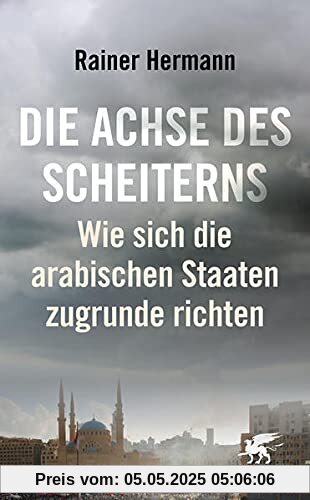 Die Achse des Scheiterns: Wie sich die arabischen Staaten zugrunde richten Die Achse des Scheiterns: Wie sich die arabischen Staaten zugrunde richten