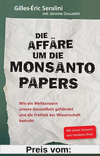 Die Affäre um die Monsanto Papers: Wie ein Weltkonzern unsere Gesundheit gefährdet und die Freiheit der Wissenschaft bedroht