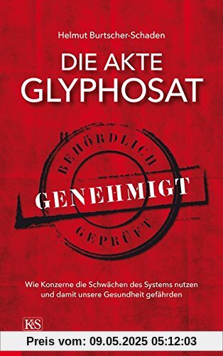 Die Akte Glyphosat: Wie Konzerne die Schwächen des Systems nutzen und damit unsere Gesundheit gefährden