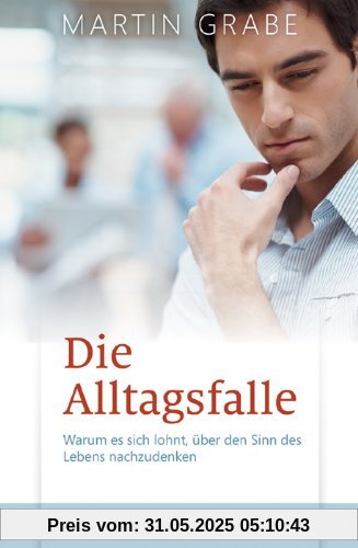 Die Alltagsfalle: Warum es sich lohnt, über den Sinn des Lebens nachzudenken Die Alltagsfalle: Warum es sich lohnt, über den Sinn des Lebens nachzudenken