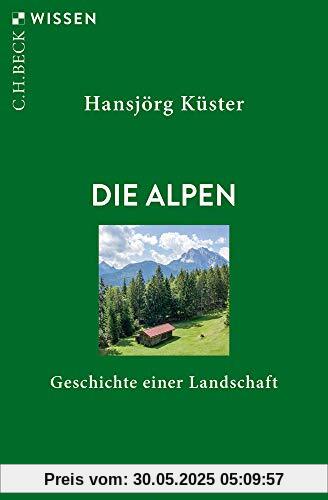 Die Alpen: Geschichte einer Landschaft