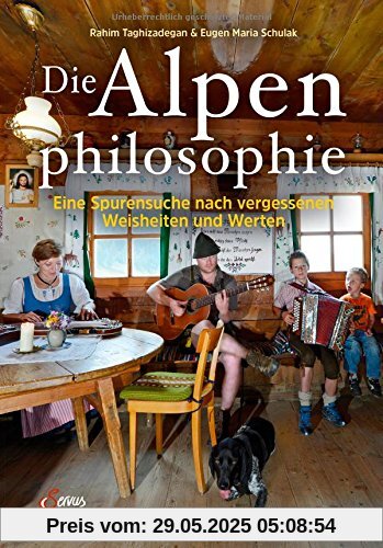 Die Alpenphilosophie: Eine Spurensuche nach vergessenen Weisheiten und Werten Die Alpenphilosophie: Eine Spurensuche nach vergessenen Weisheiten und Werten