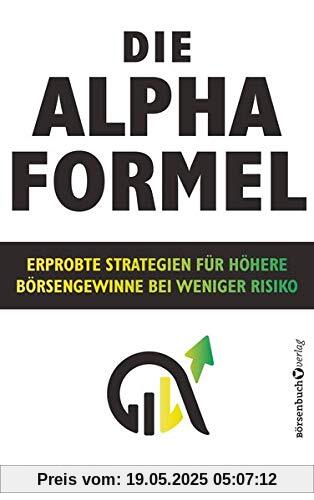 Die Alpha-Formel: Erprobte Strategien für höhere Börsengewinne bei weniger Risiko: Erprobte Strategien fr hhere Brsengewinne bei weniger Risiko Die Alpha-Formel: Erprobte Strategien für höhere Börsengewinne bei weniger Risiko: Erprobte Strategien fr hhere Brsengewinne bei weniger Risiko