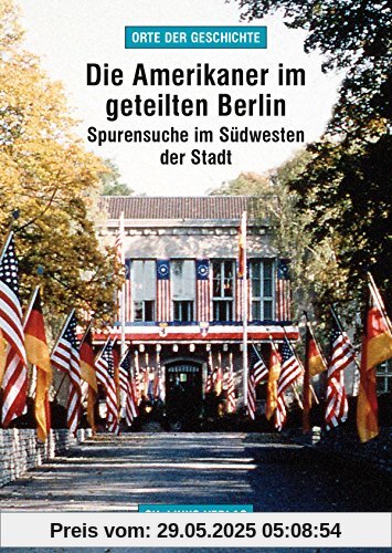 Die Amerikaner im geteilten Berlin: Spurensuche im Südwesten der Stadt (»Orte der Geschichte«)
