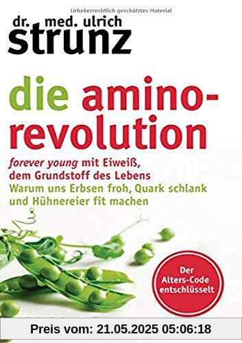 Die Amino-Revolution: Der Alters-Code entschlüsselt – forever young mit Eiweiß, dem Grundstoff des Lebens - Warum uns Erbsen froh, Quark schlank und Hühnereier fit machen Die Amino-Revolution: Der Alters-Code entschlüsselt – forever young mit Eiweiß, dem Grundstoff des Lebens - Warum uns Erbsen froh, Quark schlank und Hühnereier fit machen