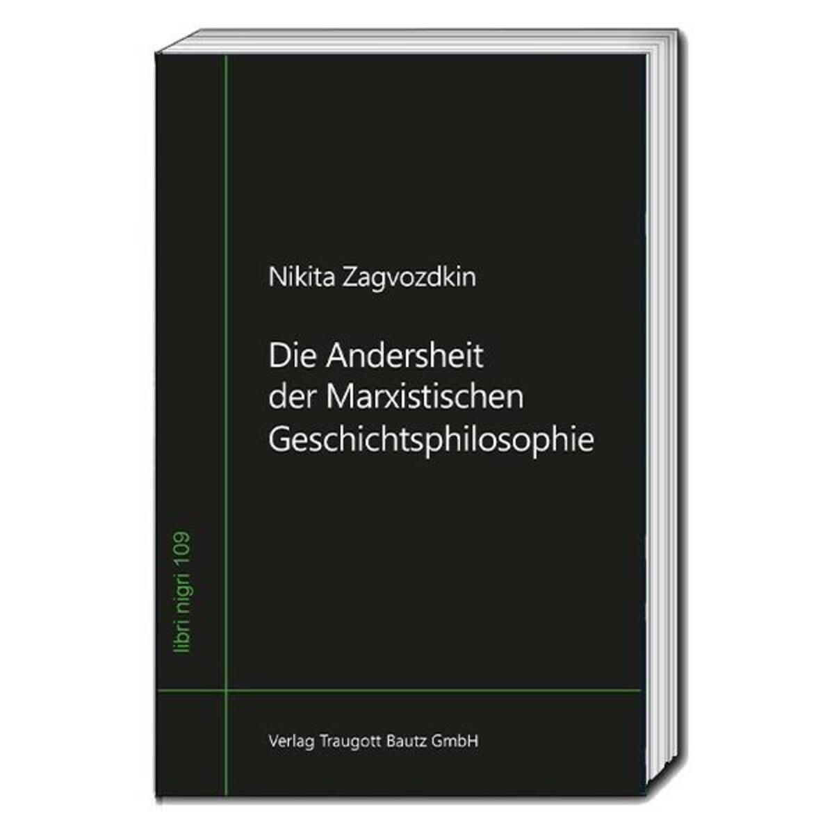 Die Andersheit der Marxistischen Geschichtsphilosophie Die Andersheit der Marxistischen Geschichtsphilosophie von Bautz, Traugott