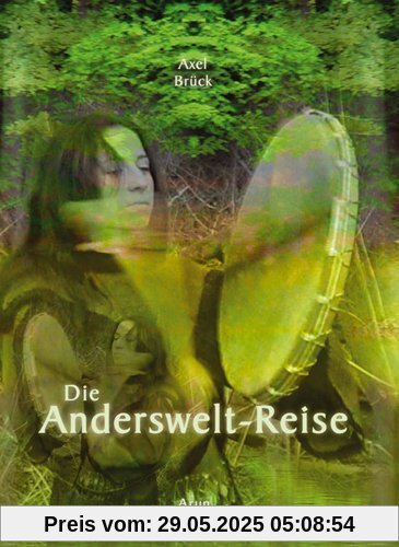 Die Andersweltreise: Praxisbuch Schamanische Reise