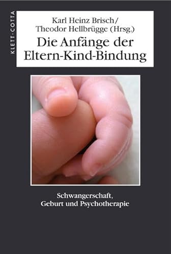 Die Anfänge der Eltern-Kind-Bindung: Schwangerschaft, Geburt und Psychotherapie Die Anfänge der Eltern-Kind-Bindung: Schwangerschaft, Geburt und Psychotherapie