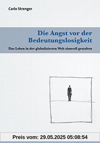 Die Angst vor der Bedeutungslosigkeit: Das Leben in der globalisierten Welt sinnvoll gestalten (Psyche und Gesellschaft)
