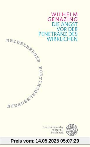 Die Angst vor der Penetranz des Wirklichen (Heidelberger Poetikvorlesungen: Herausgegeben von Friederike Reents, Band 6)