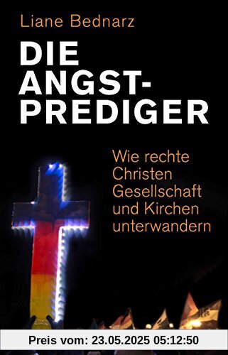 Die Angstprediger: Wie rechte Christen Gesellschaft und Kirchen unterwandern