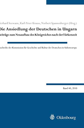 Die Ansiedlung der Deutschen in Ungarn: Beiträge zum Neuaufbau des Königreiches nach der Türkenzeit (Buchreihe der Kommission für Geschichte und ... der Deutschen in Südosteuropa, 40, Band 40) von Walter de Gruyter