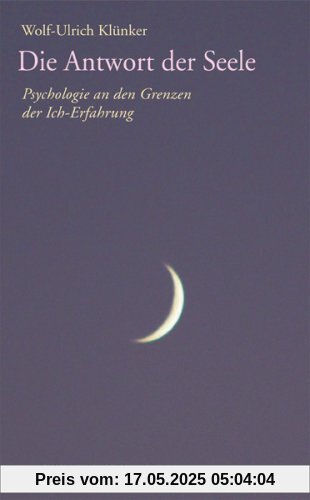 Die Antwort der Seele: Psychologie an den Grenzen der Ich-Erfahrung Die Antwort der Seele: Psychologie an den Grenzen der Ich-Erfahrung
