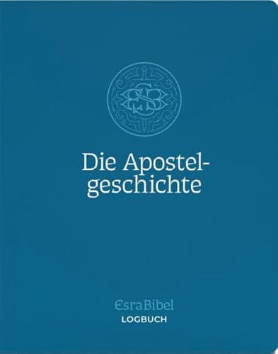 Die Apostelgeschichte: EsraBibel Logbuch von EBTC Europäisches Bibel Trainings Centrum