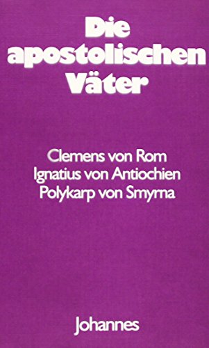 Die Apostolischen Väter: Clemens von Rom, Ignatius von Antiochien, Polykarp von Smyrna (Sammlung Christliche Meister)