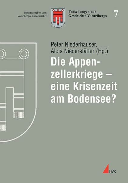 Die Appenzellerkriege - eine Krisenzeit am Bodensee? (Forschungen zur Geschichte Vorarlbergs (...