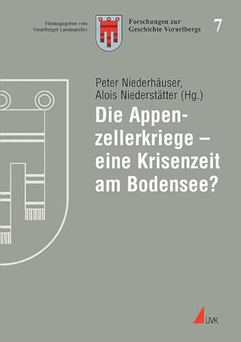Die Appenzellerkriege - eine Krisenzeit am Bodensee? (Forschungen zur Geschichte Vorarlbergs (N.F.))
