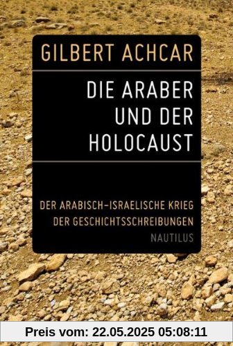Die Araber und der Holocaust: Der arabisch-israelische Krieg der Geschichtsschreibungen