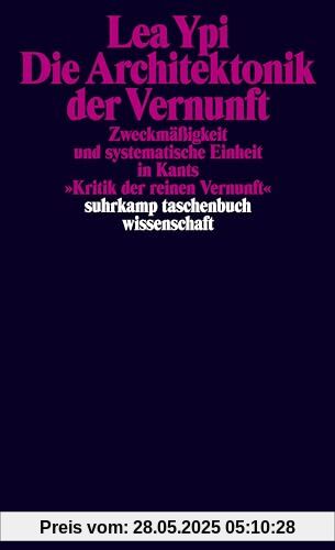 Die Architektonik der Vernunft: Zweckmäßigkeit und systematische Einheit in Kants »Kritik der reinen Vernunft« (suhrkamp taschenbuch wissenschaft)