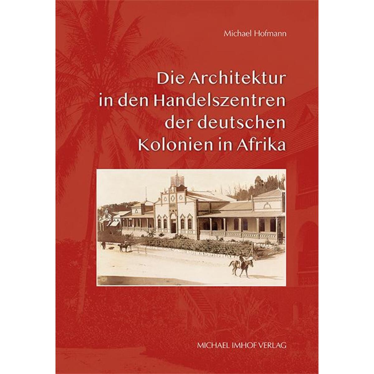 Die Architektur in den Handelszentren der deutschen Kolonien in Afrika von Imhof Verlag