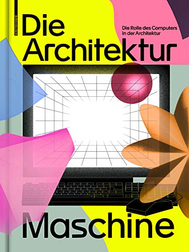 Die Architekturmaschine: Die Rolle des Computers in der Architektur von Birkhauser