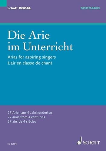 Die Arie im Unterricht: 27 Arien aus 4 Jahrhunderten. Sopran und Klavier. Sopran. (Schott VOCAL) von Schott Music Distribution