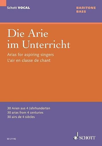 Die Arie im Unterricht: 30 Arien aus 4 Jahrhunderten. Bariton oder Bass und Klavier. Bariton. (Schott VOCAL)