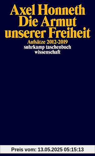 Die Armut unserer Freiheit: Aufsätze 2012-2019 (suhrkamp taschenbuch wissenschaft)