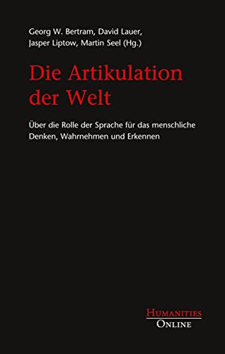Die Artikulation der Welt: Über die Rolle der Sprache für das menschliche Denken, Wahrnehmen und Erkennen Die Artikulation der Welt: Über die Rolle der Sprache für das menschliche Denken, Wahrnehmen und Erkennen