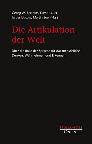 Die Artikulation der Welt: Über die Rolle der Sprache für das menschliche Denken, Wahrnehmen und Erkennen