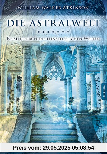Die Astralwelt: Reise durch die feinstofflichen Welten