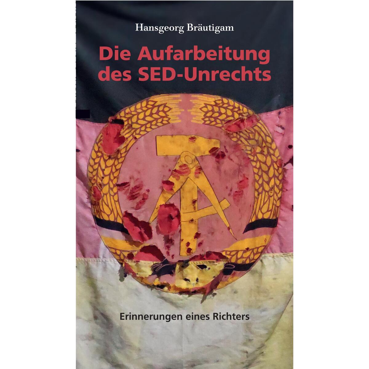 Die Aufarbeitung des SED-Unrechts von BerlinStory Verlag GmbH