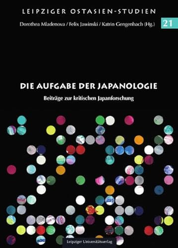 Die Aufgabe der Japanologie: Beiträge zur kritischen Japanforschung (Leipziger Ostasien-Studien: (bis Band 11 "Mitteldeutsche Studien zu Ostasien"))