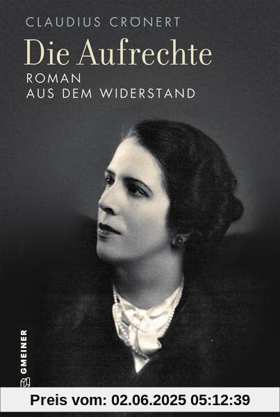 Die Aufrechte: Roman aus dem Widerstand (Romane im GMEINER-Verlag)