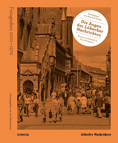 Die Augen der Lübecker Nachrichten: Fotografien 1970–1979. Aufnahmen aus dem LN-Archiv. Marianne Schmalz & Hans Kripgans von Junius Verlag