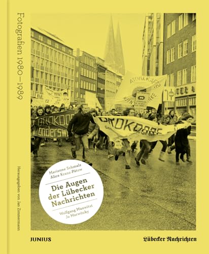 Die Augen der Lübecker Nachrichten: Fotografien 1980-1989. Aufnahmen von Marianne Schmalz, Alice Kranz-Pätow, Jo Marwitzky und Wolfgang Maxwitat von Junius Verlag GmbH