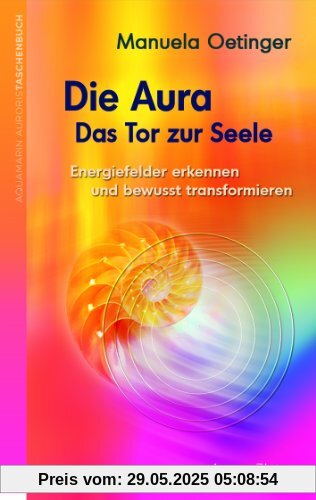 Die Aura - Das Tor zur Seele - Energiefelder erkennen und bewusst transformieren Die Aura - Das Tor zur Seele - Energiefelder erkennen und bewusst transformieren