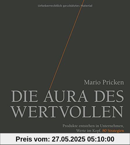 Die Aura des Wertvollen: Produkte entstehen in Unternehmen, Werte im Kopf. 80 Strategien Die Aura des Wertvollen: Produkte entstehen in Unternehmen, Werte im Kopf. 80 Strategien