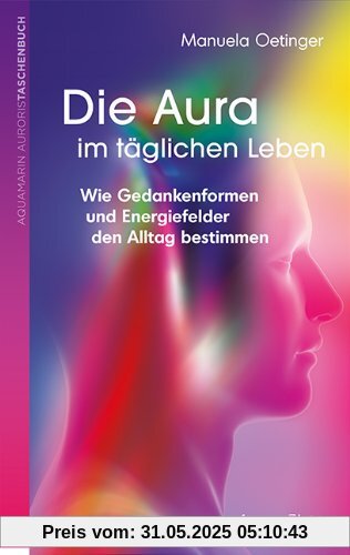 Die Aura im täglichen Leben: Wie Gedankenformen und Energiefelder den Alltag bestimmen