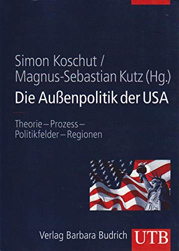 Die Außenpolitik der USA: Theorie - Prozess - Politikfelder - Regionen